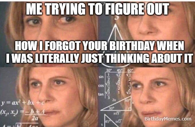 Belated birthday meme using the Confused Math Lady template, showing someone trying to figure out how they forgot a friend’s birthday
