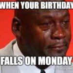Meme showing Michael Jordan crying because his birthday landed on Monday.