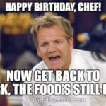 Gordon Ramsay yelling happy birthday at a chef, telling them to get back to work because the food is still raw.
