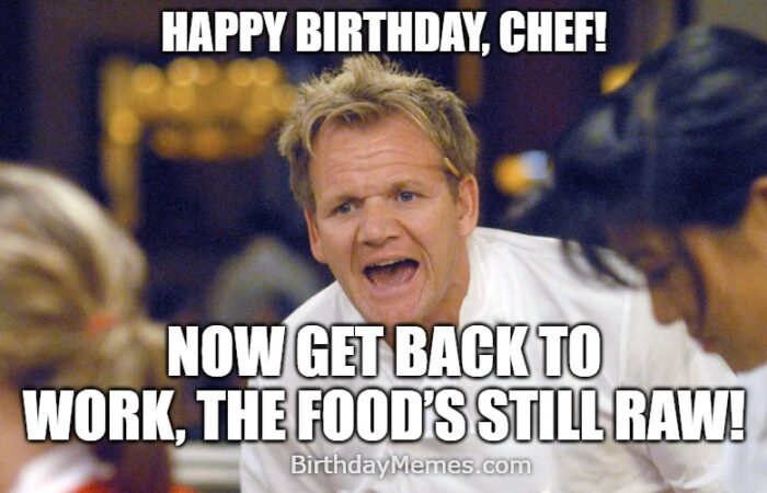 Gordon Ramsay yelling happy birthday at a chef, telling them to get back to work because the food is still raw.