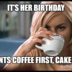 Smiling woman holding a coffee mug with the caption “It’s her birthday – She wants coffee first, cake second.”