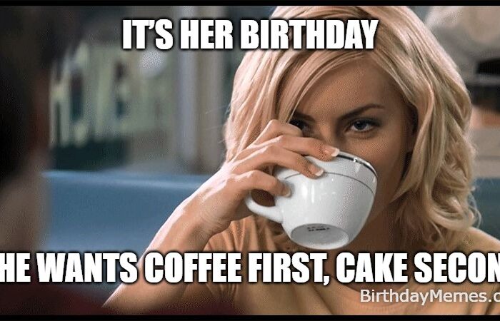 Smiling woman holding a coffee mug with the caption “It’s her birthday – She wants coffee first, cake second.”