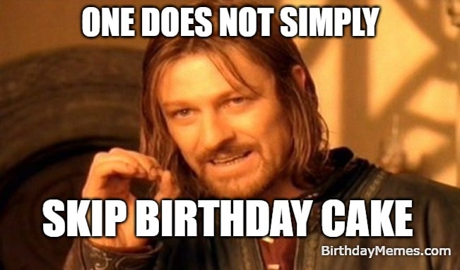 Boromir from Lord of the Rings with the caption “One does not simply skip birthday cake,” perfect for sharing with cake lovers.