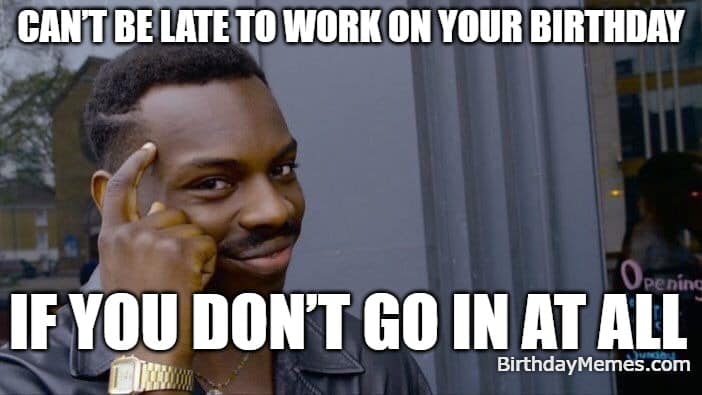 Meme of Roll Safe explaining his logic about skipping work on his birthday.
