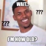 Confused Nick Young meme with the caption “Wait… I’m how old?” perfect for joking about the shock of hearing your real age on your birthday.