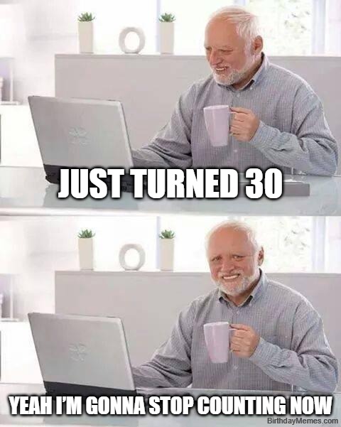 Hide the Pain Harold smiling meme about turning 30 and refusing to count age anymore