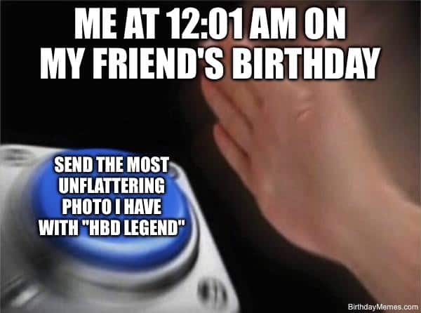 Button press meme about sending a funny photo at 12:01 AM on a friend's birthday.