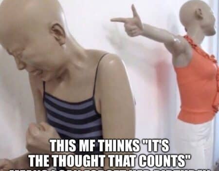 Two mannequins, one crying, one pointing finger-gun, with text: This MF thinks 'it's the thought that counts' means I can forget her birthday.