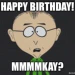 South Park character says 'Happy Birthday! Mmmmkay?' with a blank stare.