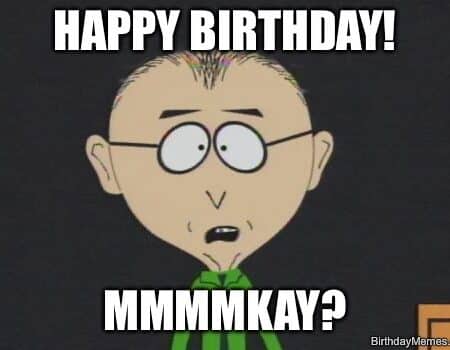 South Park character says 'Happy Birthday! Mmmmkay?' with a blank stare.
