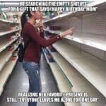 Woman searching empty store shelves, text jokes that mom’s favorite birthday gift is being left alone for a day.