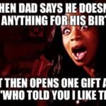 A surprised woman with text about dads claiming they want nothing for their birthday but acting shocked and excited when given a gift.