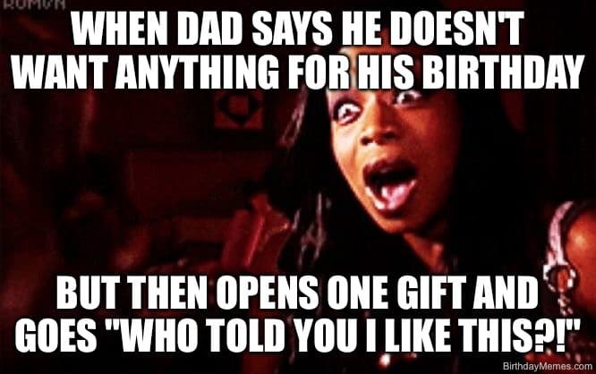 A surprised woman with text about dads claiming they want nothing for their birthday but acting shocked and excited when given a gift.