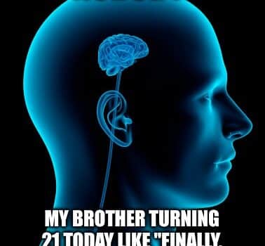Blue x-ray of a head with a brain, meme text jokes about a brother turning 21 and being excited to legally make bad decisions.