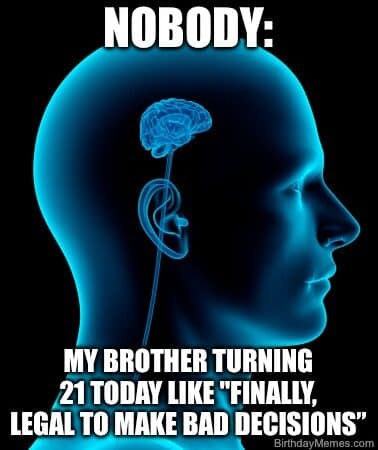 Blue x-ray of a head with a brain, meme text jokes about a brother turning 21 and being excited to legally make bad decisions.