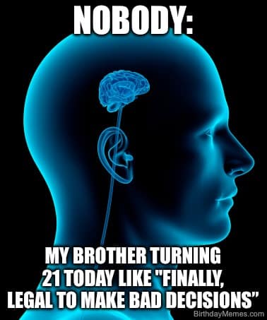 Blue x-ray of a head with a brain, meme text jokes about a brother turning 21 and being excited to legally make bad decisions.