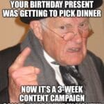 Older man pointing with text about how birthdays used to mean picking dinner and now involve a three-week birthday month.