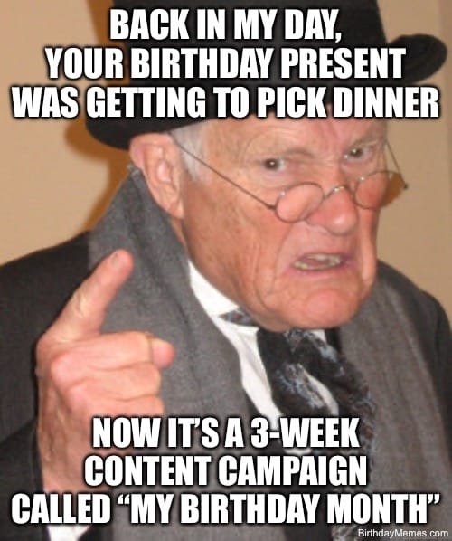Older man pointing with text about how birthdays used to mean picking dinner and now involve a three-week birthday month.