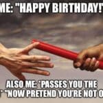 Two hands passing a red baton, with text joking about pretending not to be older on your birthday.