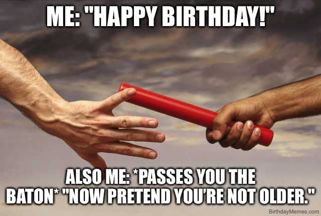 Two hands passing a red baton, with text joking about pretending not to be older on your birthday.