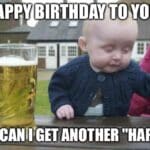 A baby sits with a pint glass and asks, 'Can I get another happy?' for their birthday.