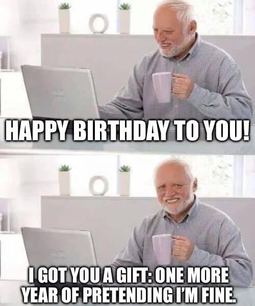 Older man smiling at a laptop, holding a mug, with the text: 'Happy Birthday to you! I got you a gift: one more year of pretending I’m fine.'