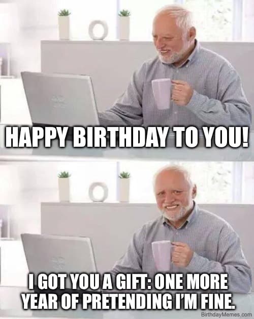Older man smiling at a laptop, holding a mug, with the text: 'Happy Birthday to you! I got you a gift: one more year of pretending I’m fine.'