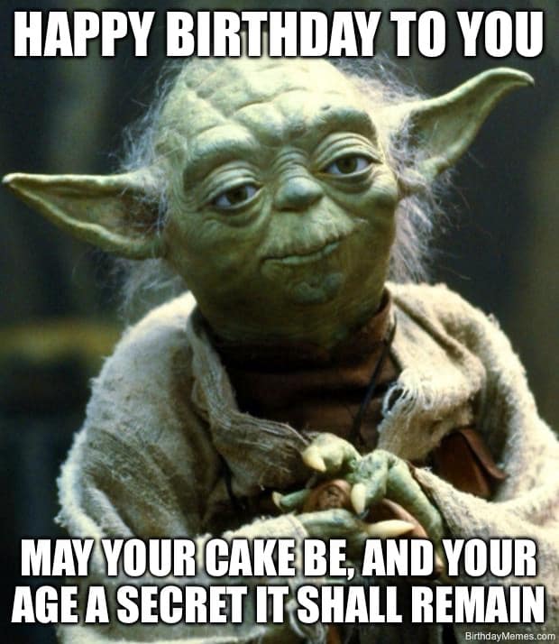 Yoda with hands folded, saying 'Happy birthday to you. May your cake be, and your age a secret it shall remain.'