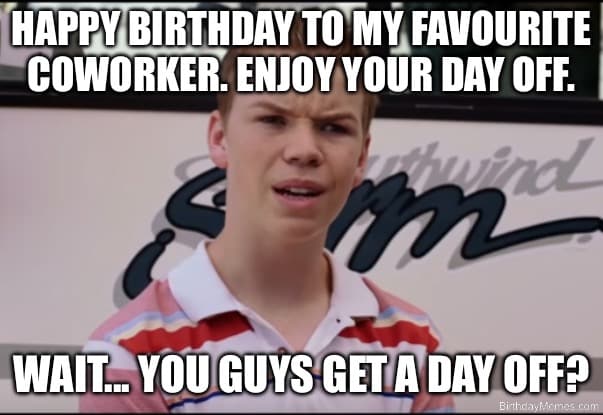 A confused young man in a striped shirt with the text: Happy birthday to my favourite coworker. Enjoy your day off. Wait... you guys get a day off?