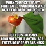 Kermit the Frog sipping tea with text about posting happy birthday on Facebook because of a reminder, but not remembering the person’s age.