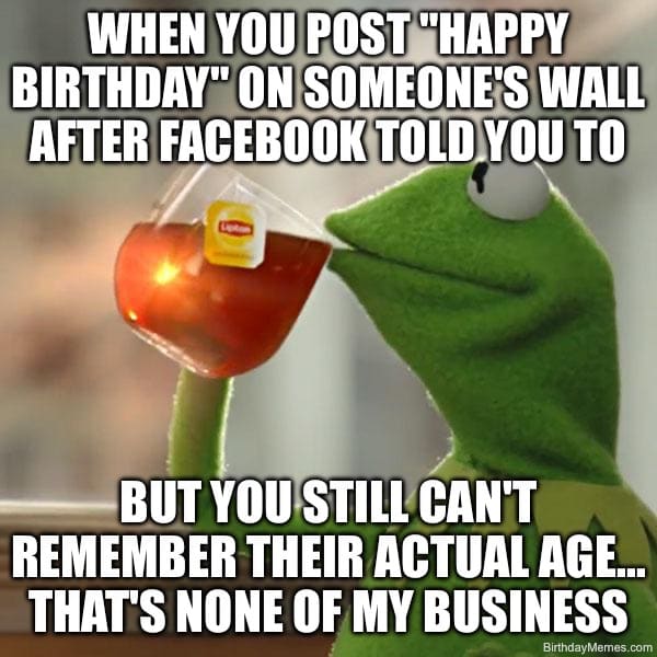 Kermit the Frog sipping tea with text about posting happy birthday on Facebook because of a reminder, but not remembering the person’s age.