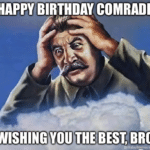 A dramatic man in uniform holds his head with both hands, captioned 'Happy Birthday Comrade Wishing You the Best, Bro.'