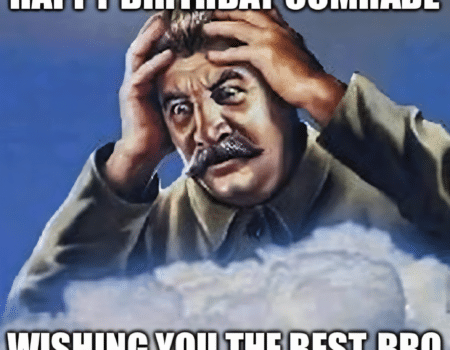 A dramatic man in uniform holds his head with both hands, captioned 'Happy Birthday Comrade Wishing You the Best, Bro.'