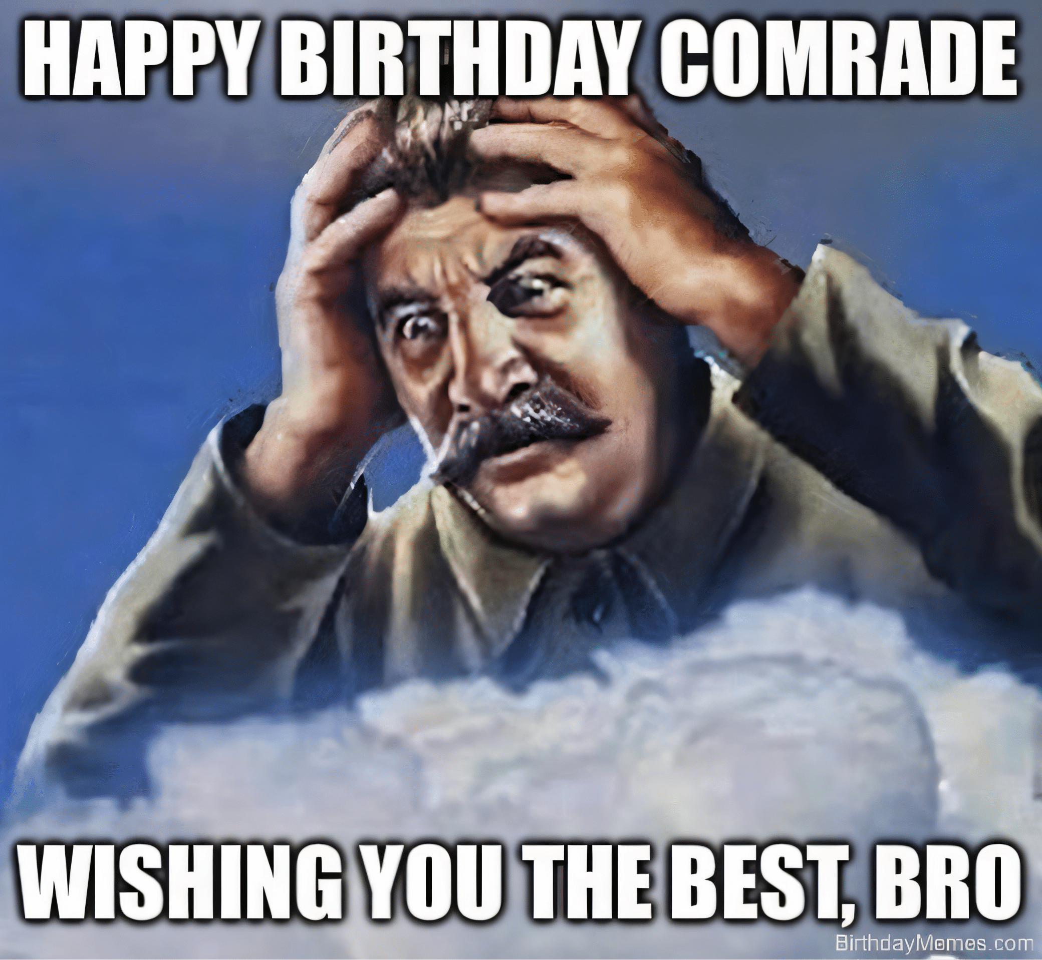 A dramatic man in uniform holds his head with both hands, captioned 'Happy Birthday Comrade Wishing You the Best, Bro.'
