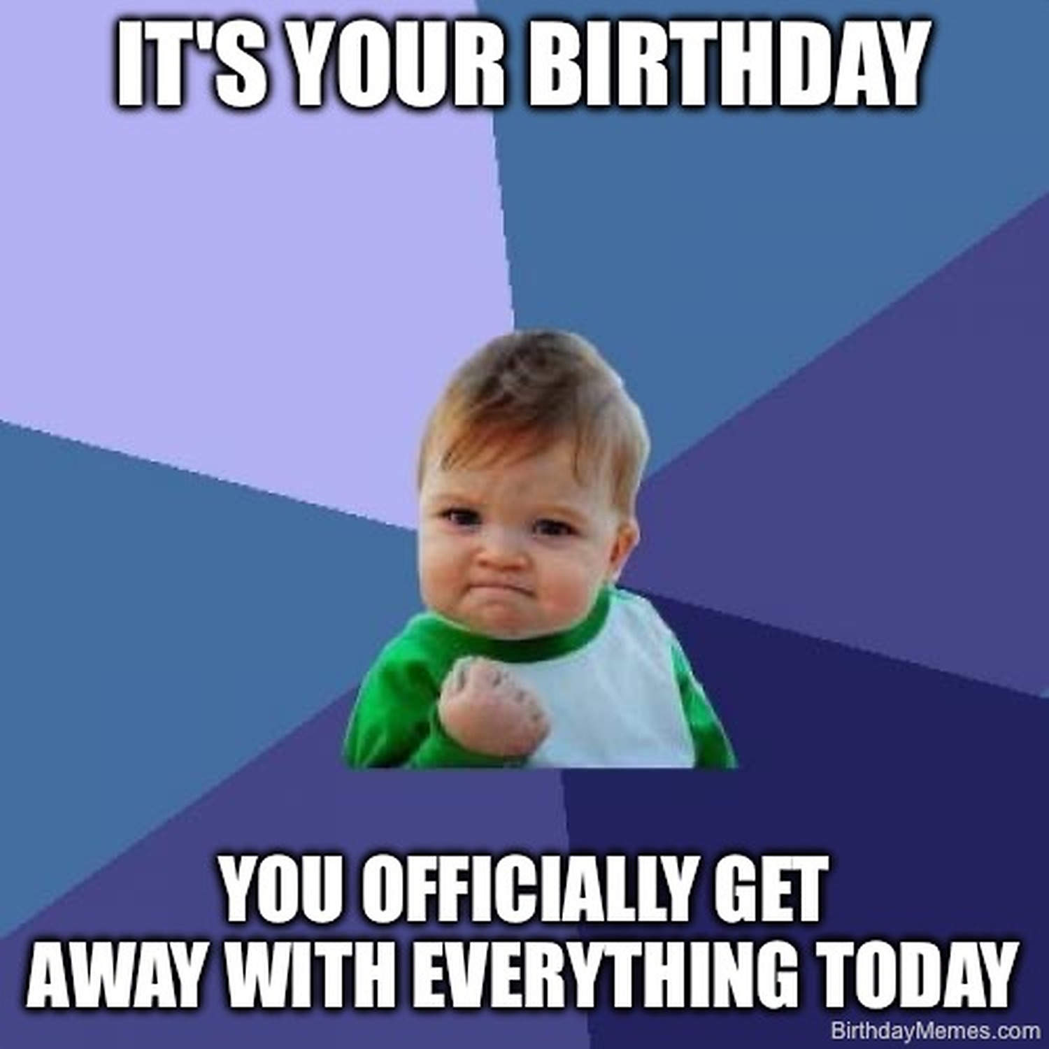 Success Kid with fist pump and the text 'It's your birthday. You officially get away with everything today.'