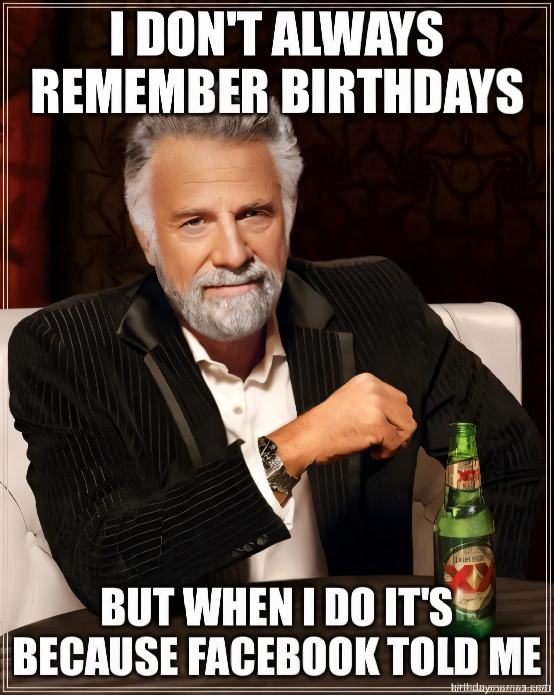 A man in a suit with a beer says, 'I don't always remember birthdays but when I do it's because Facebook told me.'
