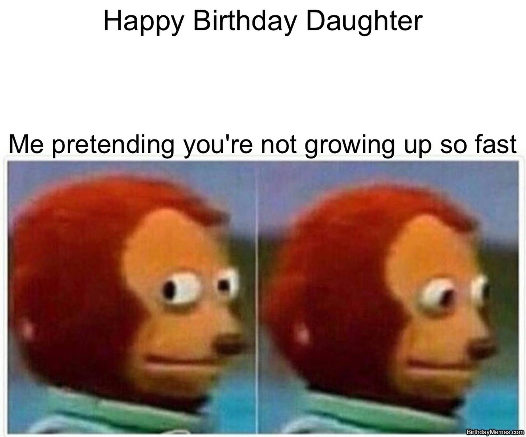 A monkey puppet looks nervously to the side with the text: Happy Birthday Daughter. Me pretending you're not growing up so fast.