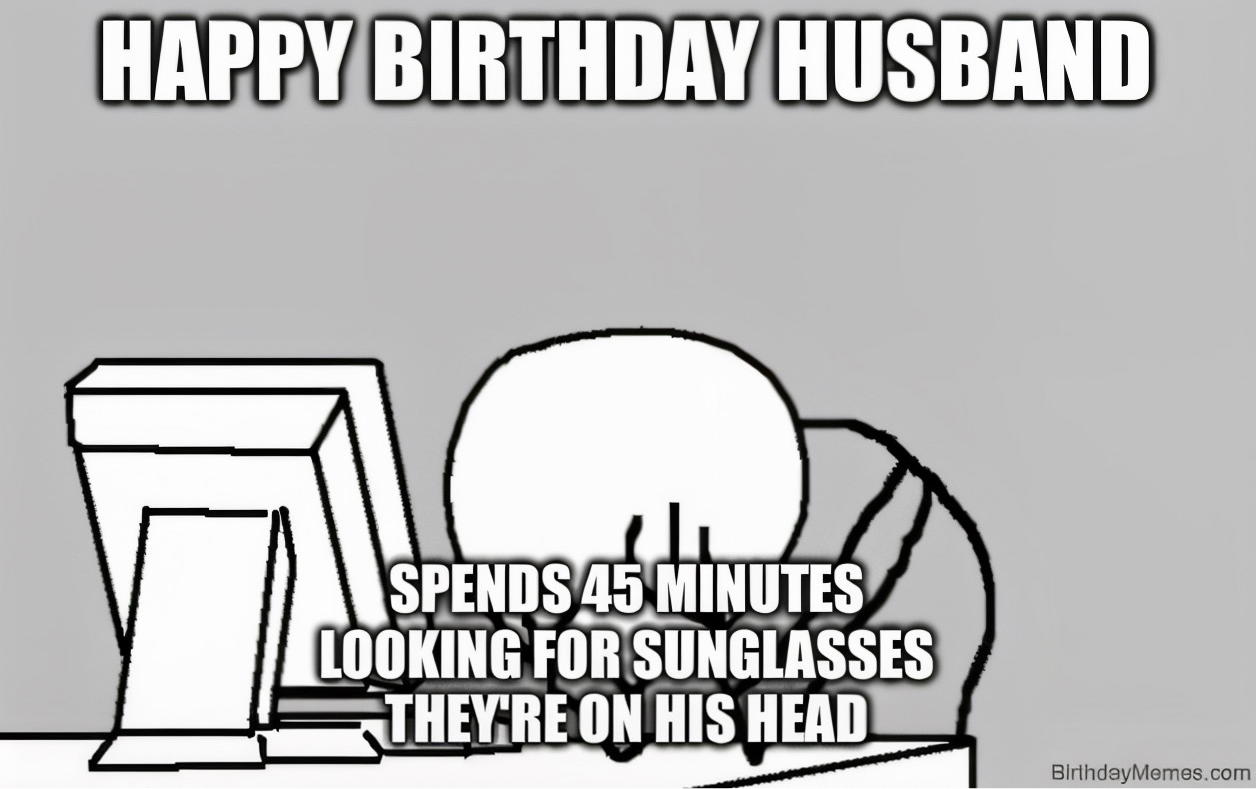 Stick figure at computer with head down, text says husband spent 45 minutes looking for sunglasses that are on his head.
