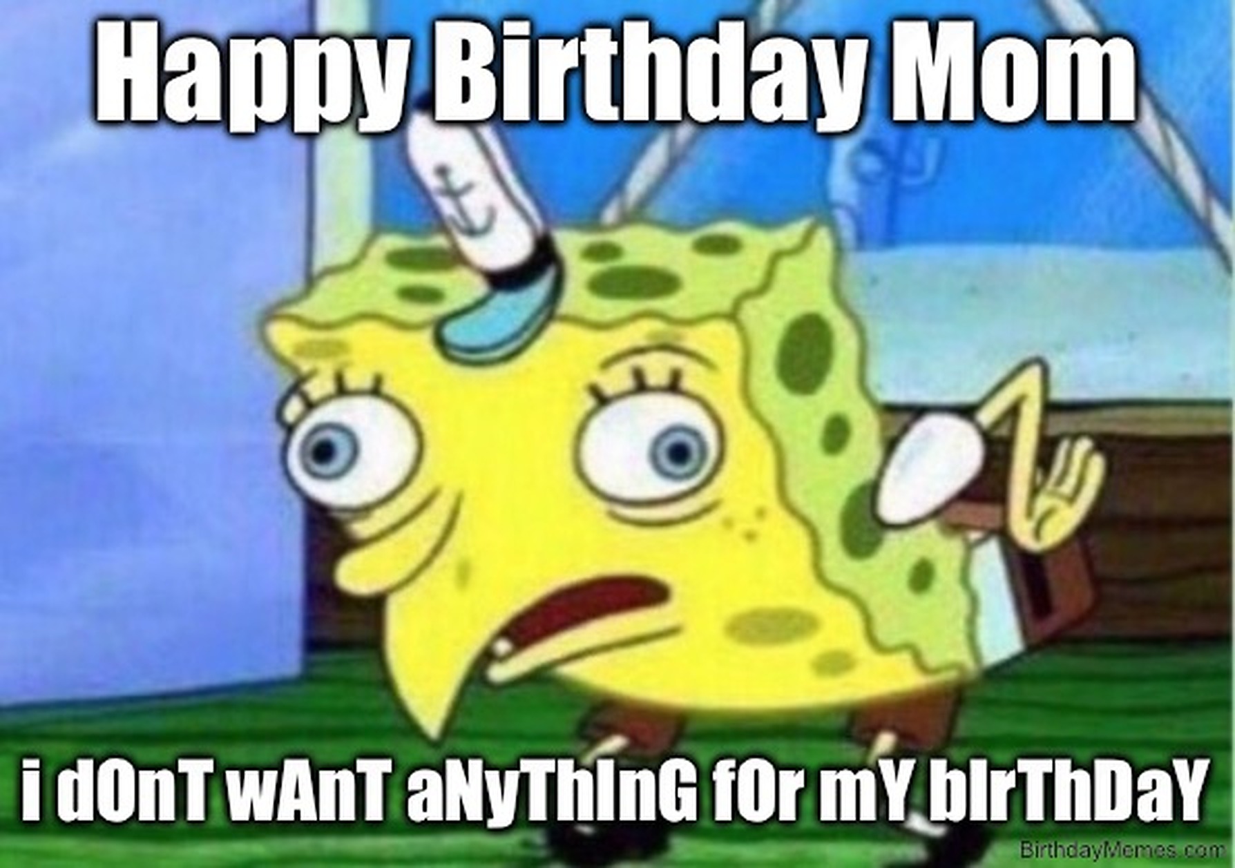 SpongeBob in the mocking pose with the text: Happy Birthday Mom, i dOnT wAnT aNyThInG fOr mY bIrThDaY