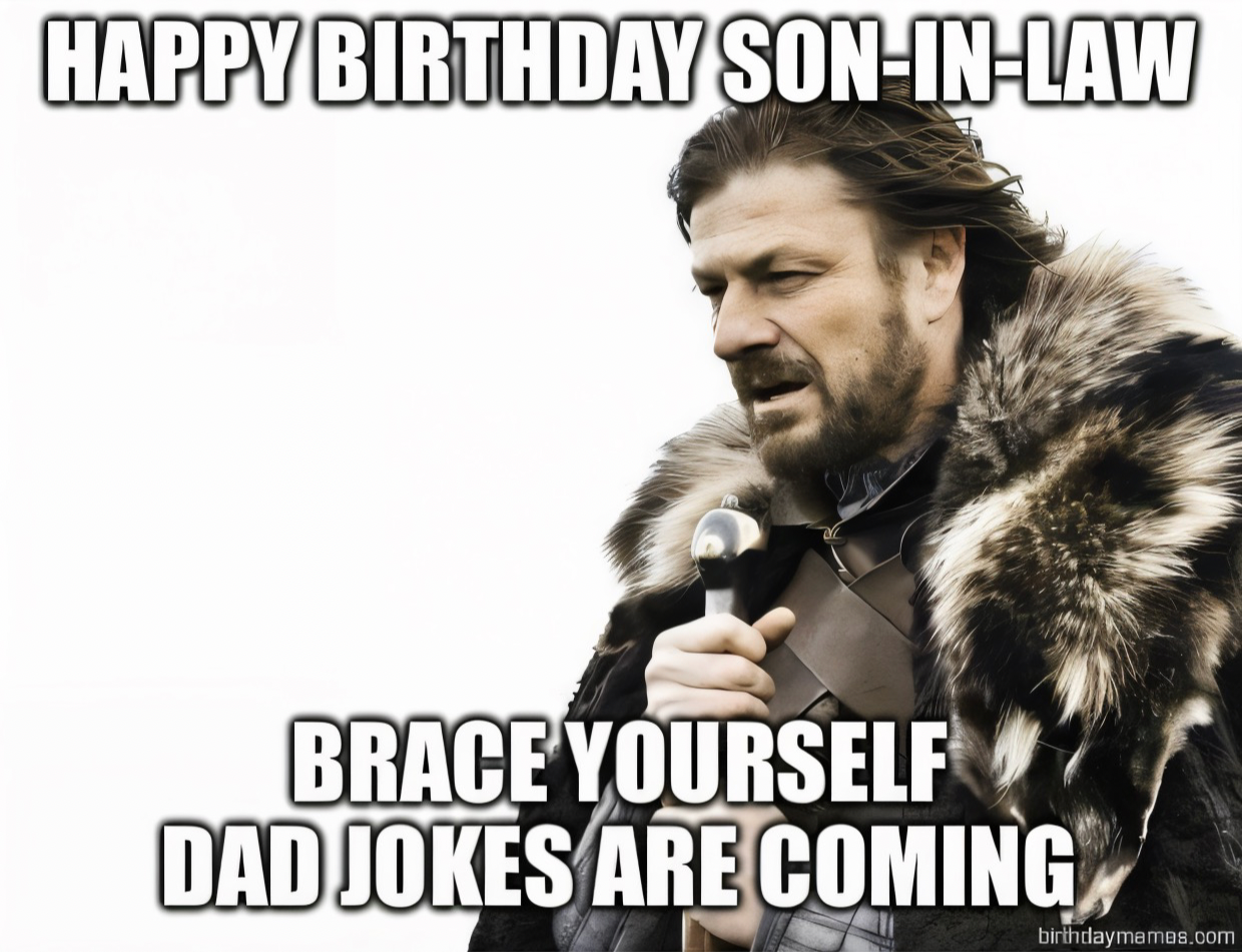 Game of Thrones character with text: Happy birthday son-in-law. Brace yourself, dad jokes are coming.