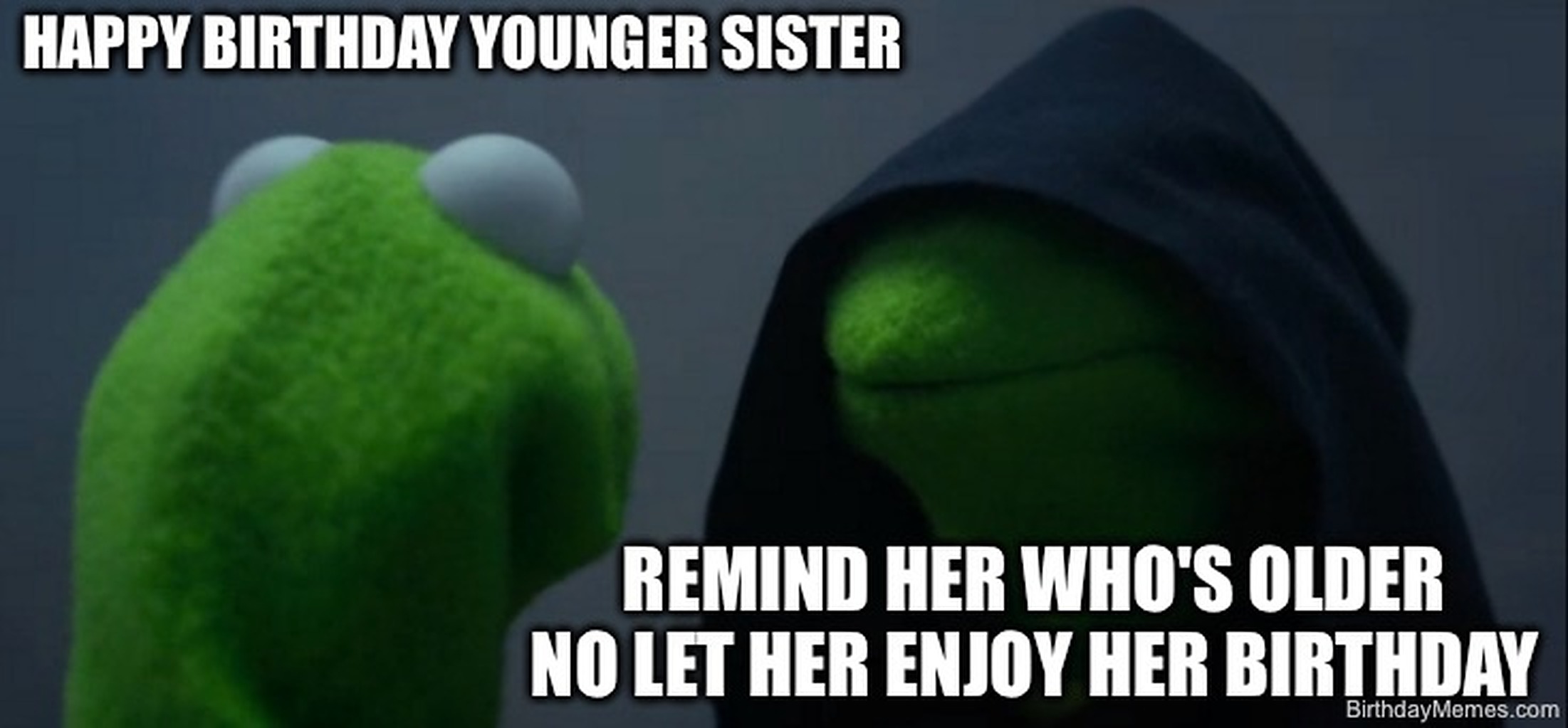 Kermit faces his hooded inner self with text: 'Happy Birthday Younger Sister. Remind her who’s older. No let her enjoy her birthday.'