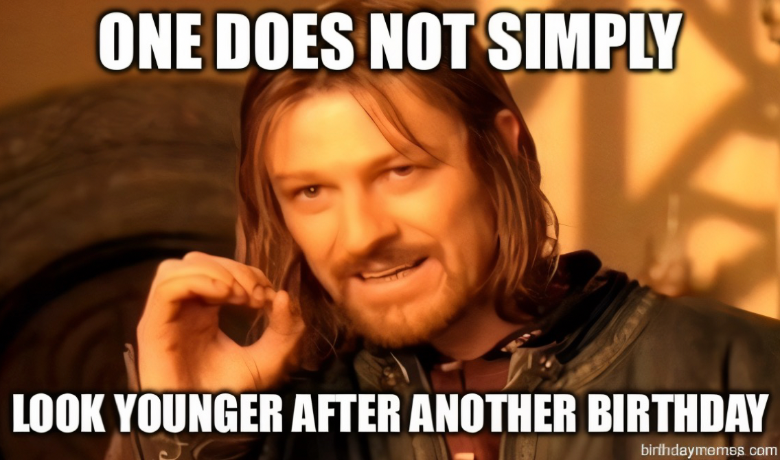 Boromir from Lord of the Rings with the text: 'One does not simply look younger after another birthday.'