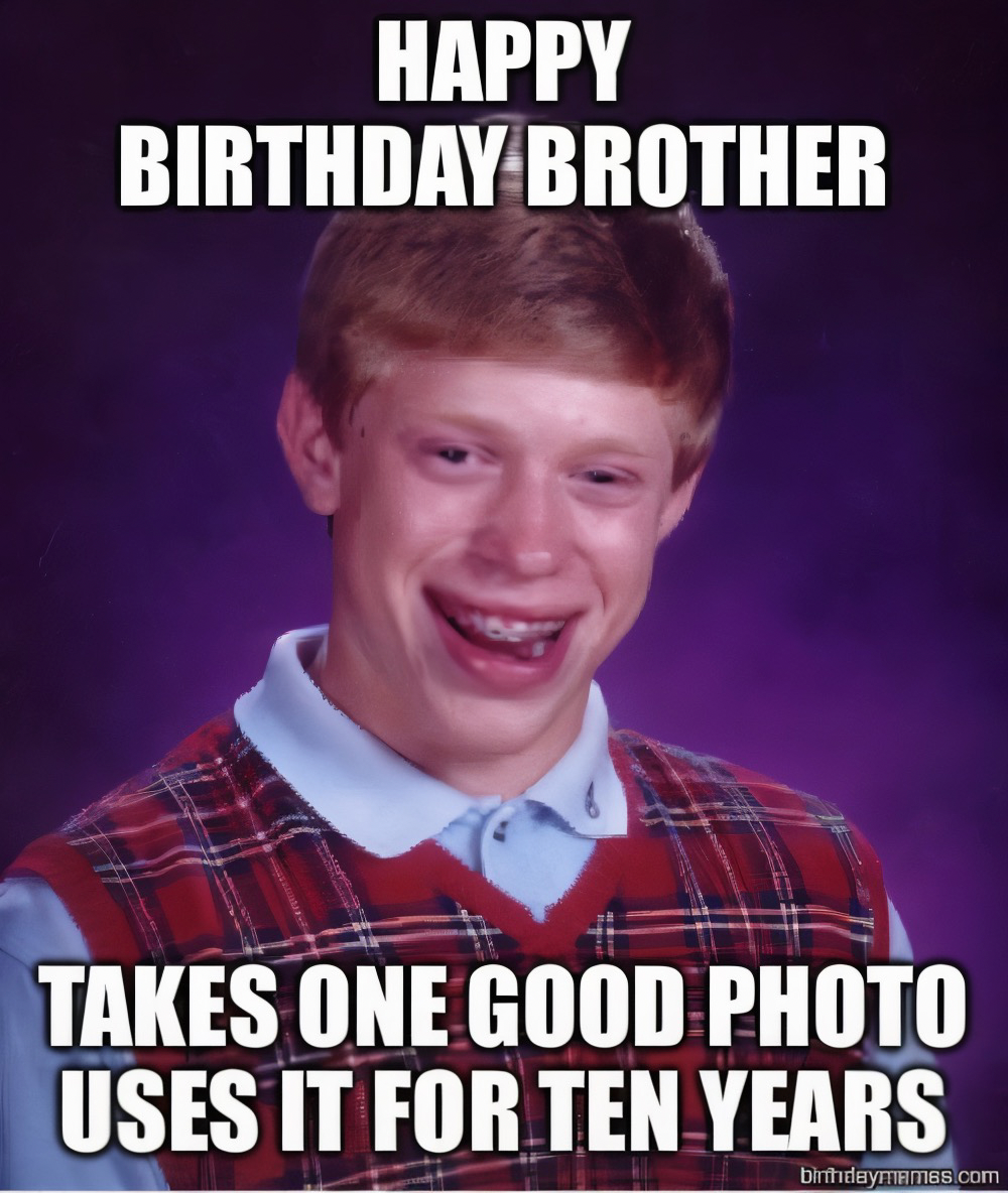 A guy in a plaid sweater vest smiles awkwardly with the text: Happy birthday brother. Takes one good photo, uses it for ten years.