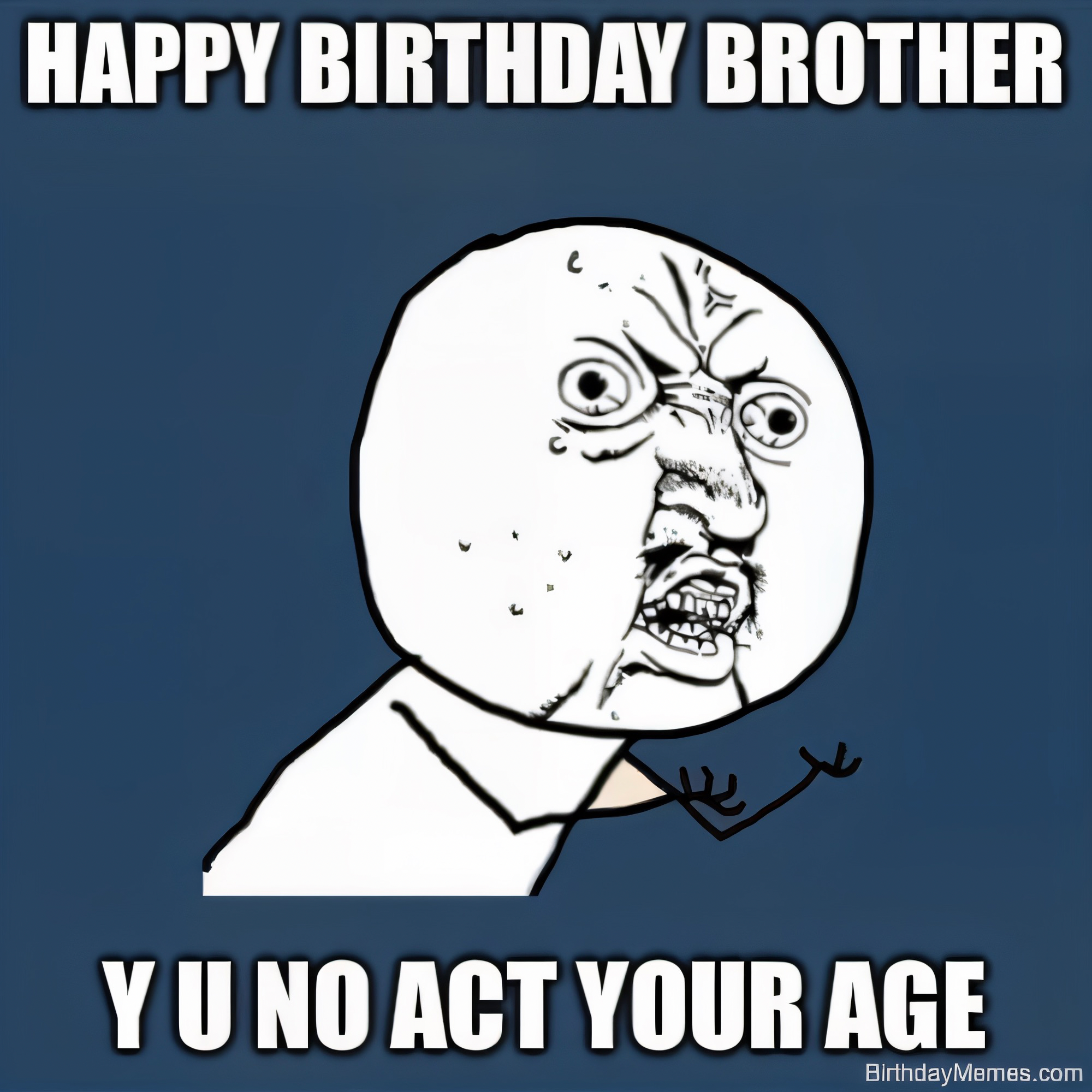 Y U No Guy meme with 'Happy Birthday Brother Y U No Act Your Age' text