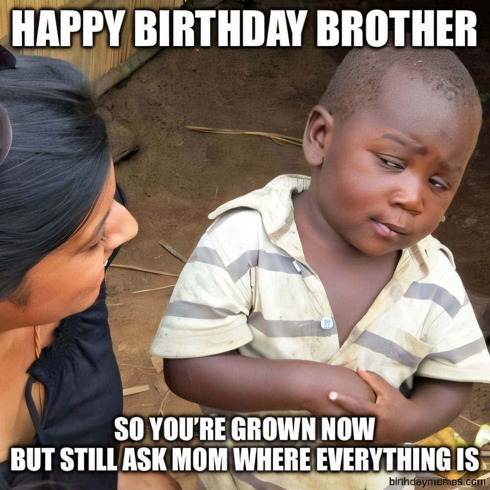 A skeptical child gives a side-eye as a woman looks at him, with text: Happy birthday brother. So you’re grown now but still ask mom where everything is.