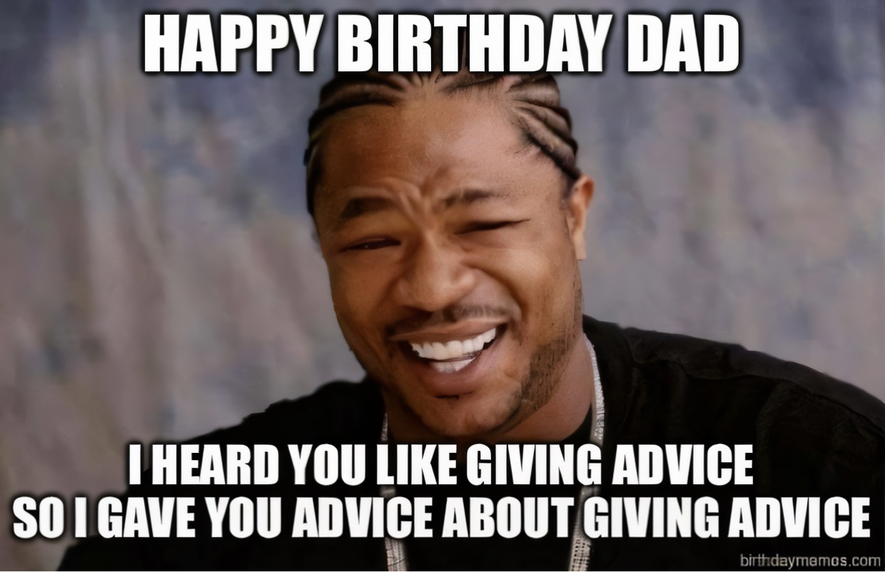 Man smiling with text: Happy Birthday Dad. I heard you like giving advice so I gave you advice about giving advice.