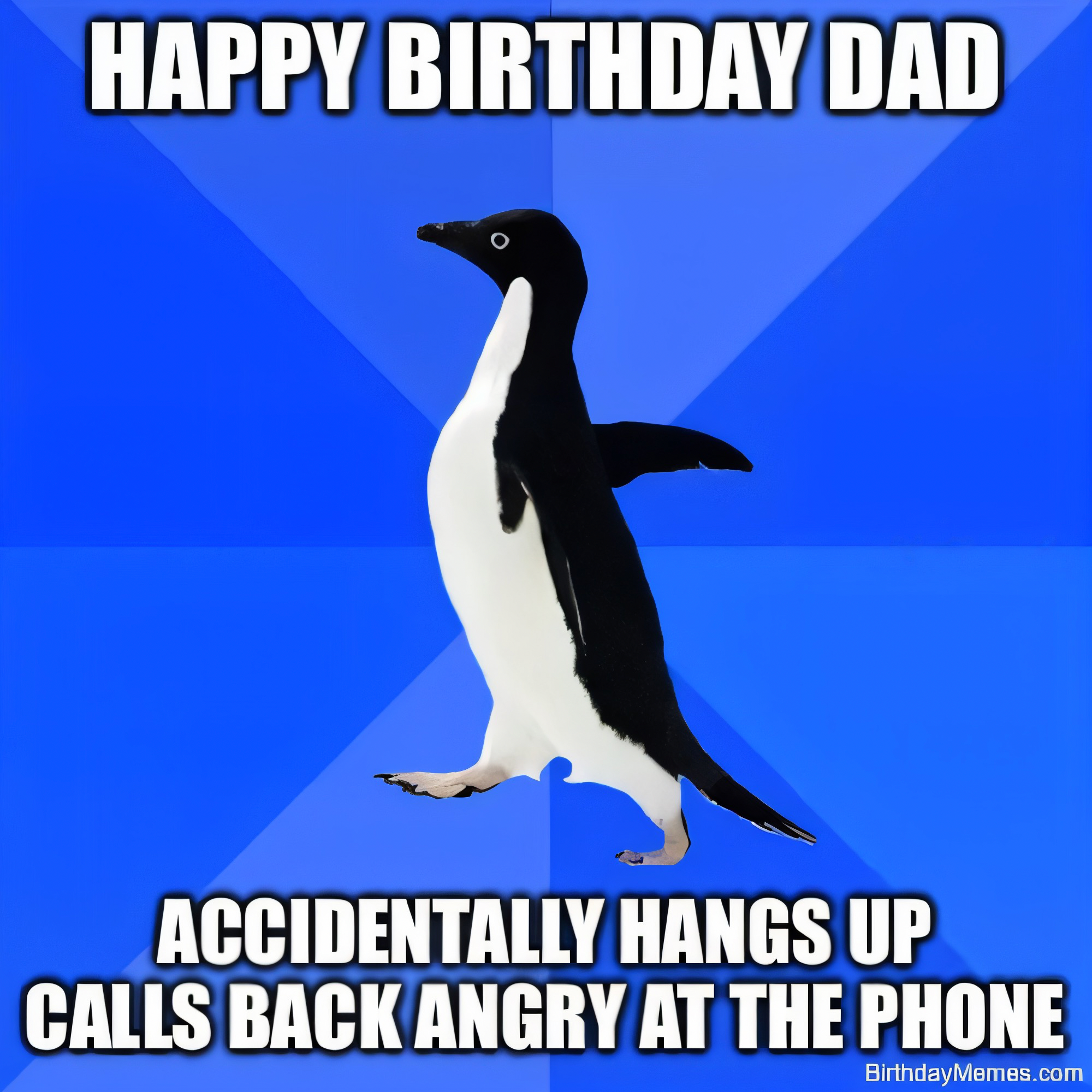 A penguin on a blue background with text: Happy Birthday Dad. Accidentally hangs up, calls back angry at the phone.