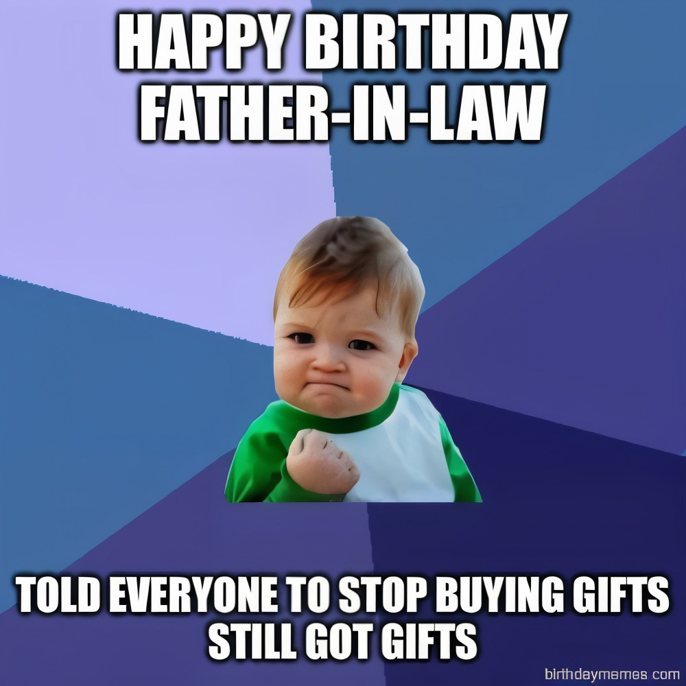 Success Kid meme with text: Happy Birthday Father-in-law. Told everyone to stop buying gifts, still got gifts.