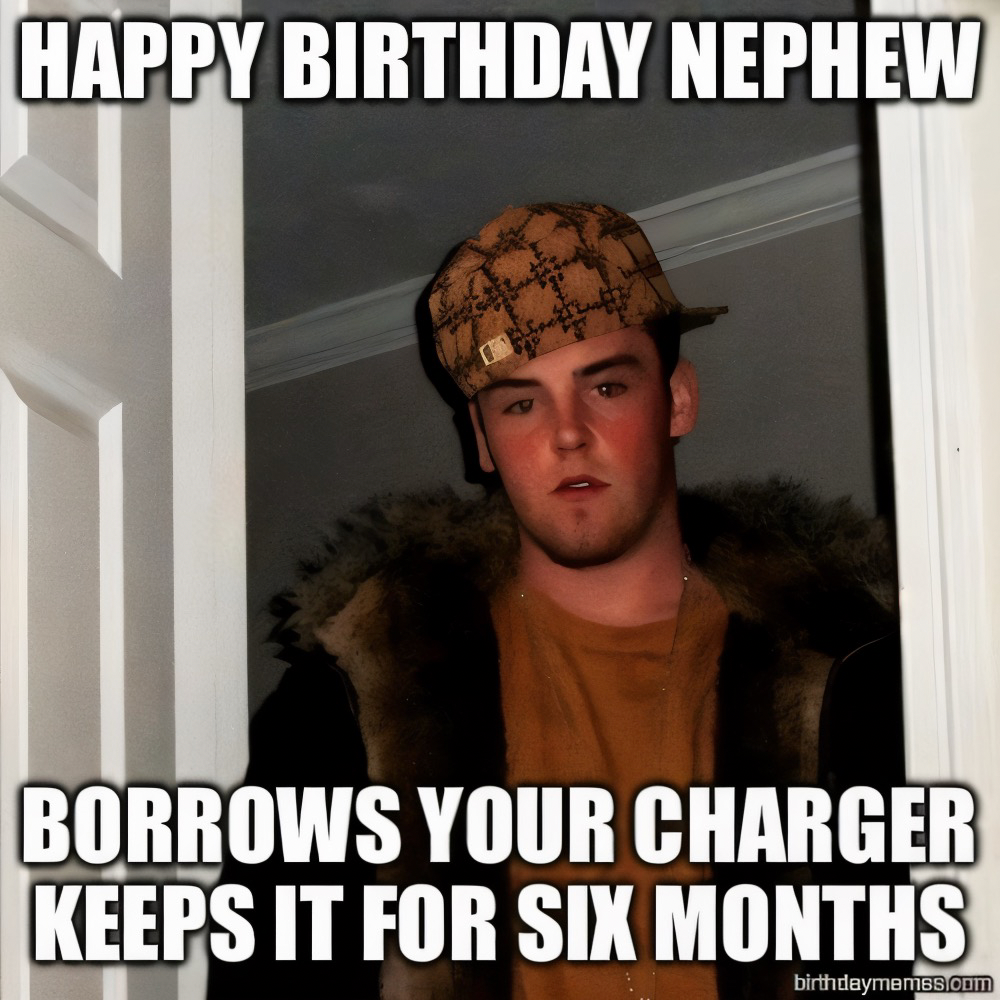 Guy in a cap at a doorway with text: Happy birthday nephew, borrows your charger, keeps it for six months.