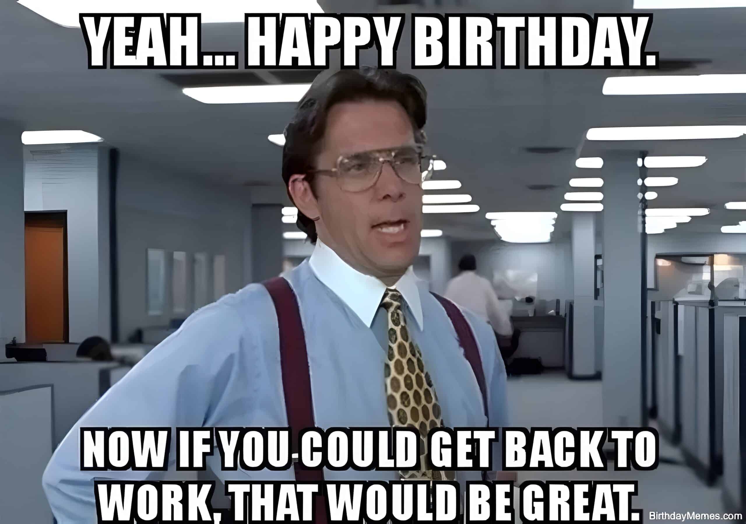 A manager in an office says, 'Yeah... happy birthday. Now if you could get back to work, that would be great.'